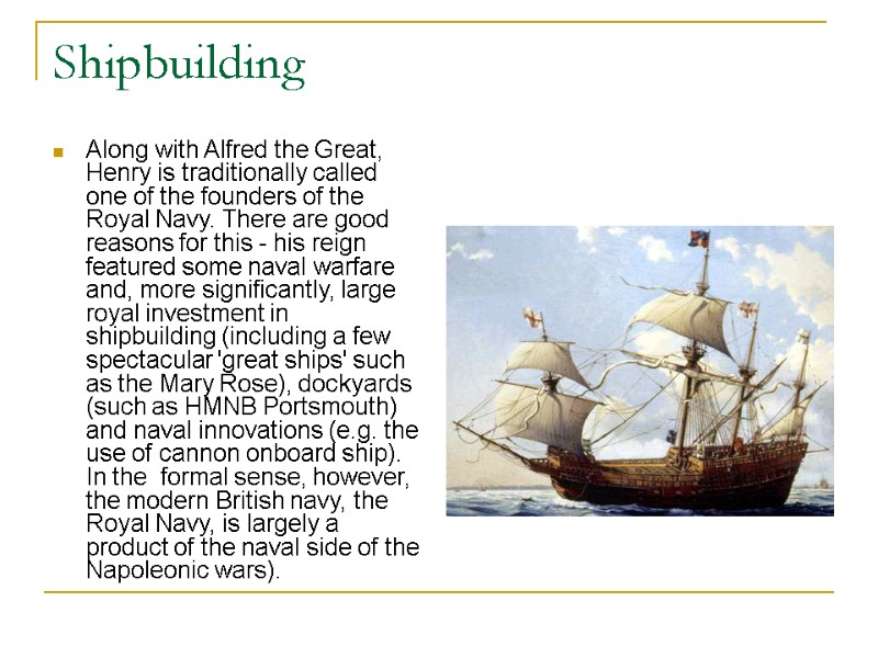 Shipbuilding Along with Alfred the Great, Henry is traditionally called one of the founders